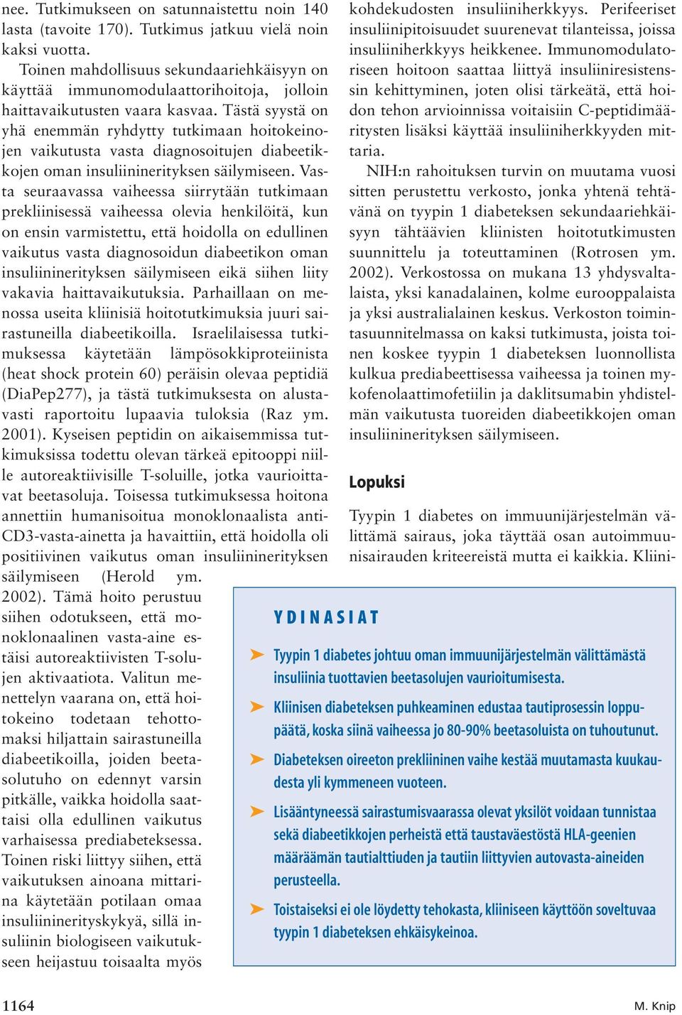 Tästä syystä on yhä enemmän ryhdytty tutkimaan hoitokeinojen vaikutusta vasta diagnosoitujen diabeetikkojen oman insuliininerityksen säilymiseen.
