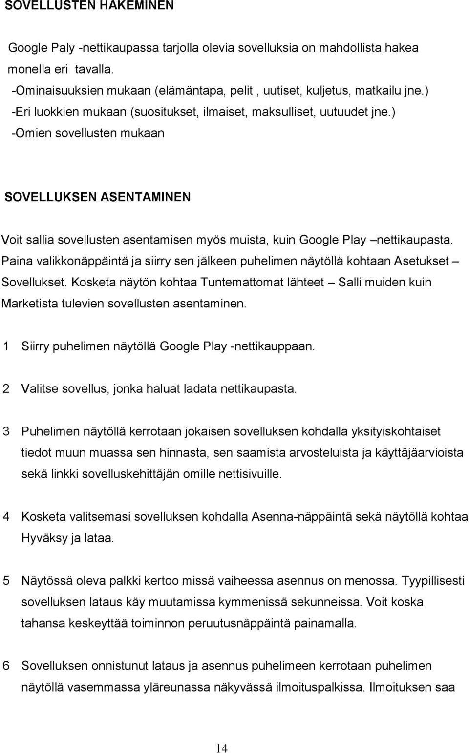 ) -Omien sovellusten mukaan SOVELLUKSEN ASENTAMINEN Voit sallia sovellusten asentamisen myös muista, kuin Google Play nettikaupasta.