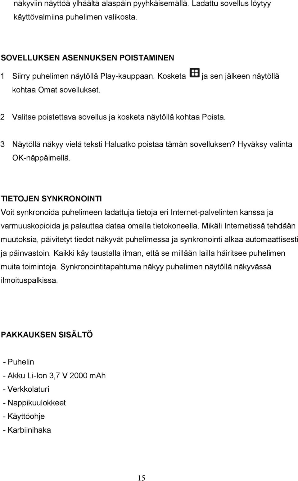 Hyväksy valinta OK-näppäimellä. TIETOJEN SYNKRONOINTI Voit synkronoida puhelimeen ladattuja tietoja eri Internet-palvelinten kanssa ja varmuuskopioida ja palauttaa dataa omalla tietokoneella.