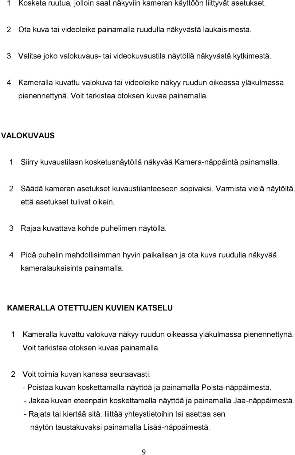 Voit tarkistaa otoksen kuvaa painamalla. VALOKUVAUS 1 Siirry kuvaustilaan kosketusnäytöllä näkyvää Kamera-näppäintä painamalla. 2 Säädä kameran asetukset kuvaustilanteeseen sopivaksi.