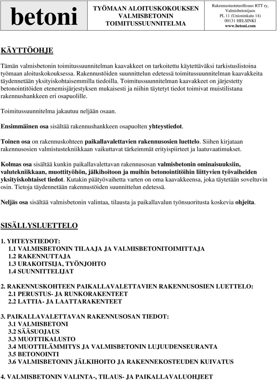 Toimitussuunnitelman kaavakkeet on järjestetty betonointitöiden etenemisjärjestyksen mukaisesti ja niihin täytetyt tiedot toimivat muistilistana rakennushankkeen eri osapuolille.