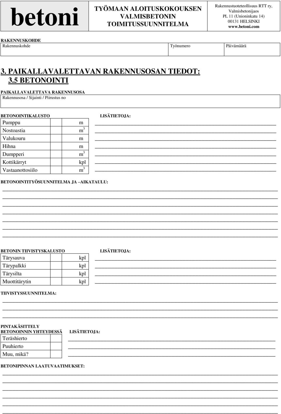 5 BETONOINTI PAIKALLAVALETTAVA RAKENNUSOSA Rakennusosa / Sijainti / Piirustus no BETONOINTIKALUSTO LISÄTIETOJA: Pumppu m Nostoastia m 3 Valukouru m Hihna m Dumpperi m 3 Kottikärryt kpl