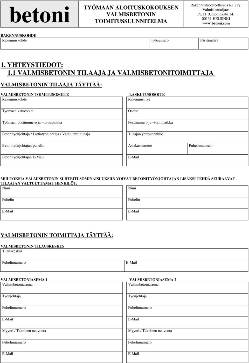 1 VALMISBETONIN TILAAJA JA VALMISBETONITOIMITTAJA VALMISBETONIN TILAAJA TÄYTTÄÄ: VALMISBETONIN TOIMITUSOSOITE Rakennuskohde LASKUTUSOSOITE Rakennusliike Työmaan katuosoite Osoite Työmaan postinumero