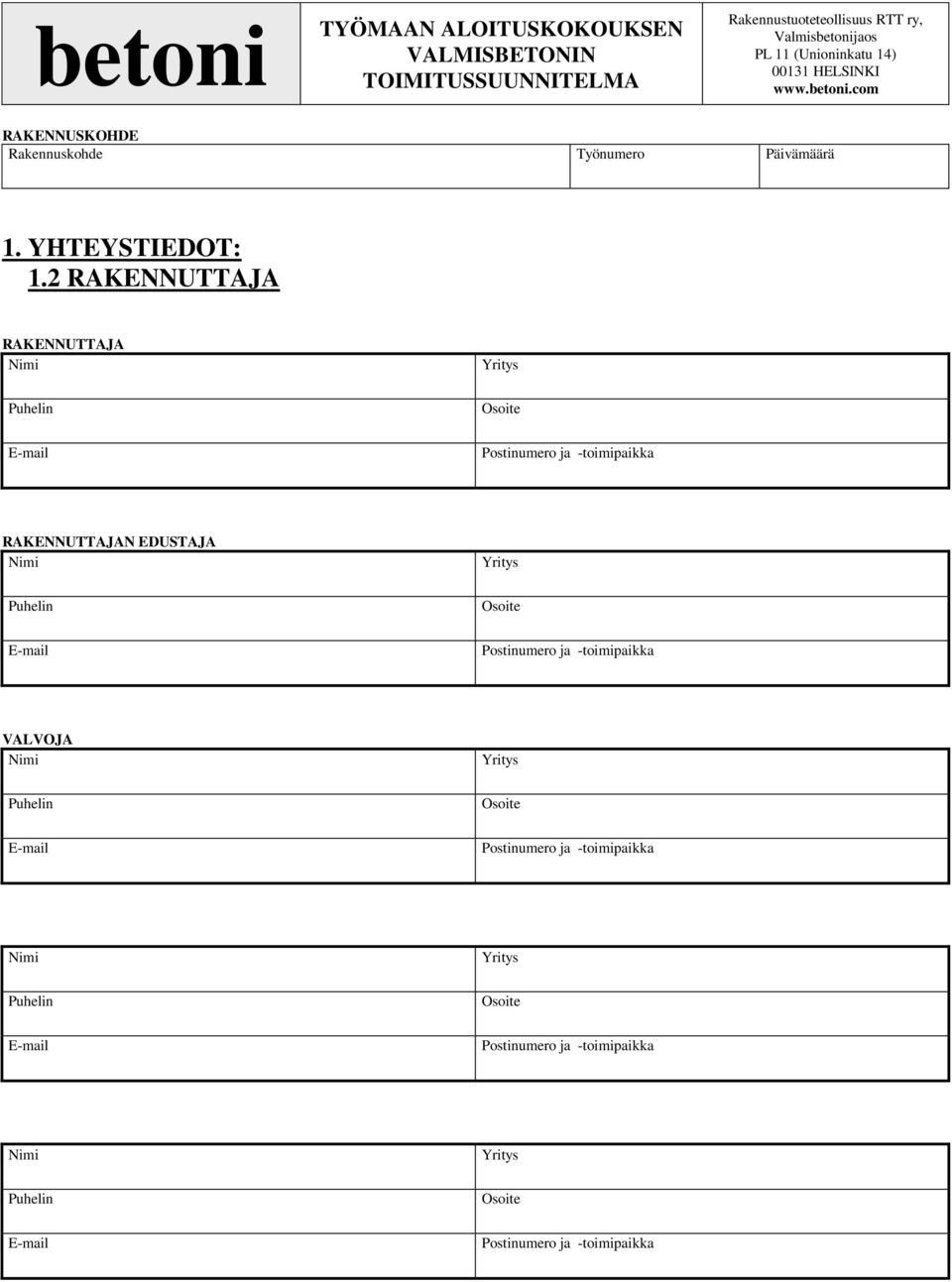 2 RAKENNUTTAJA RAKENNUTTAJA Nimi Yritys Puhelin Osoite E-mail Postinumero ja -toimipaikka RAKENNUTTAJAN EDUSTAJA Nimi Yritys Puhelin Osoite E-mail