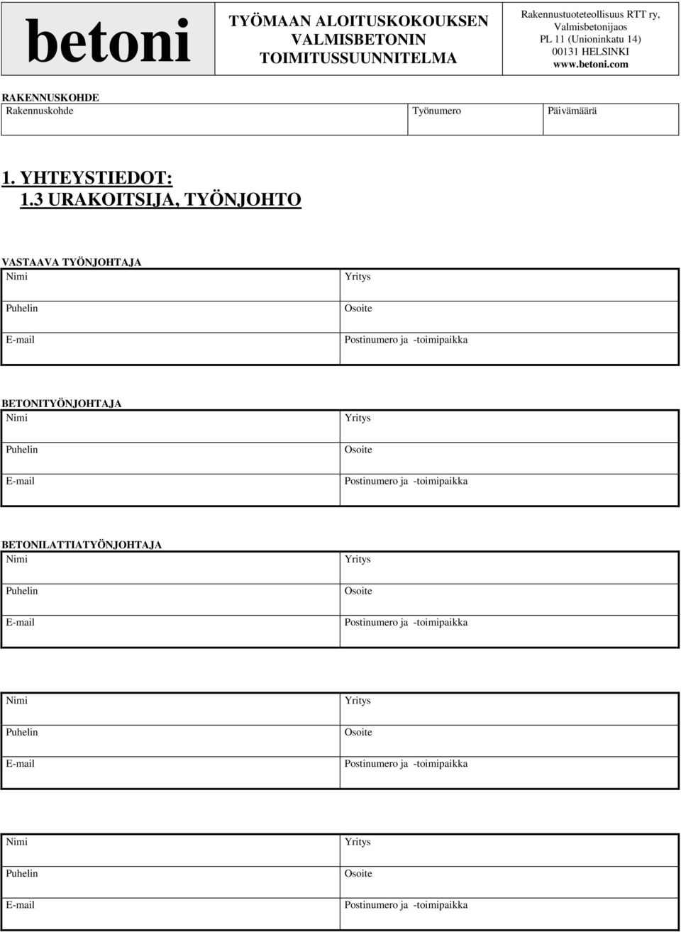3 URAKOITSIJA, TYÖNJOHTO VASTAAVA TYÖNJOHTAJA Nimi Yritys Puhelin Osoite E-mail Postinumero ja -toimipaikka BETONITYÖNJOHTAJA Nimi Yritys Puhelin Osoite