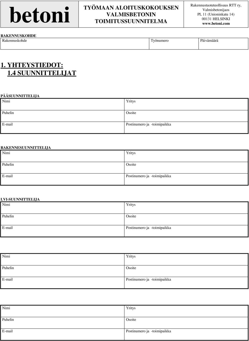 4 SUUNNITTELIJAT PÄÄSUUNNITTELIJA Nimi Yritys Puhelin Osoite E-mail Postinumero ja -toimipaikka RAKENNESUUNNITTELIJA Nimi Yritys Puhelin Osoite E-mail