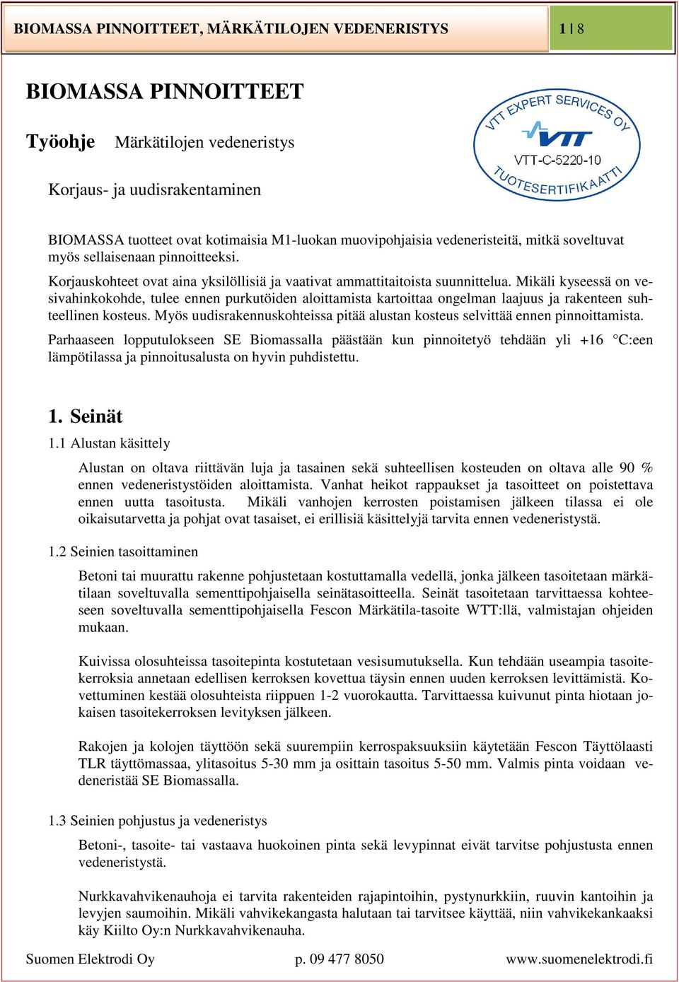 Mikäli kyseessä on vesivahinkokohde, tulee ennen purkutöiden aloittamista kartoittaa ongelman laajuus ja rakenteen suhteellinen kosteus.