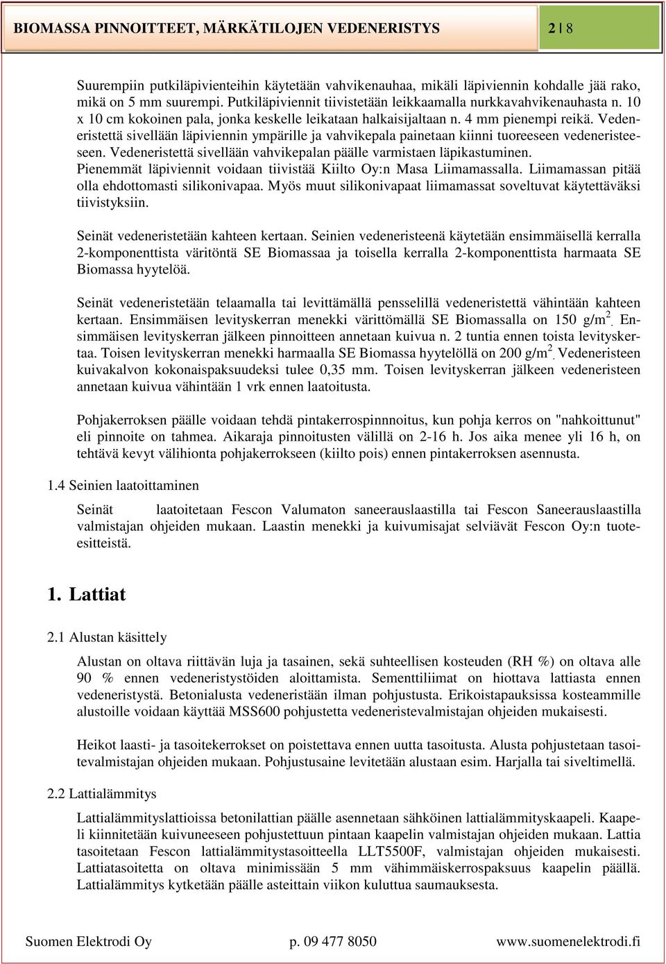 Vedeneristettä sivellään läpiviennin ympärille ja vahvikepala painetaan kiinni tuoreeseen vedeneristeeseen. Vedeneristettä sivellään vahvikepalan päälle varmistaen läpikastuminen.