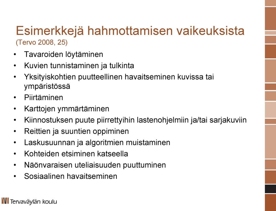 Kiinnostuksen puute piirrettyihin lastenohjelmiin ja/tai sarjakuviin Reittien ja suuntien oppiminen Laskusuunnan