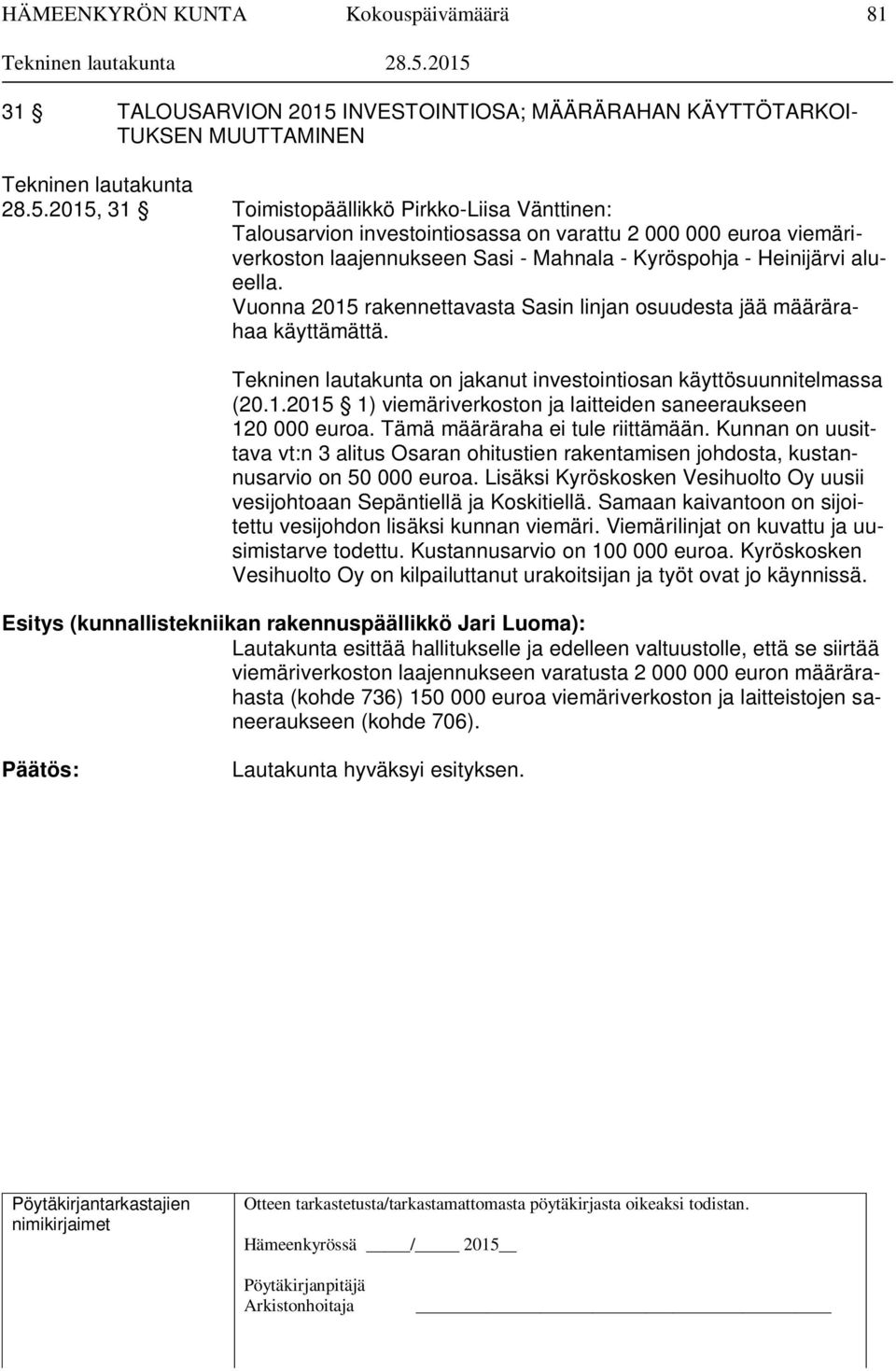 2015, 31 Toimistopäällikkö Pirkko-Liisa Vänttinen: Talousarvion investointiosassa on varattu 2 000 000 euroa viemäriverkoston laajennukseen Sasi - Mahnala - Kyröspohja - Heinijärvi alueella.