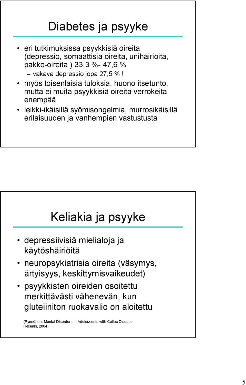 vanhempien vastustusta Keliakia ja psyyke depressiivisiä mielialoja ja käytöshäiriöitä neuropsykiatrisia oireita (väsymys, ärtyisyys, keskittymisvaikeudet)