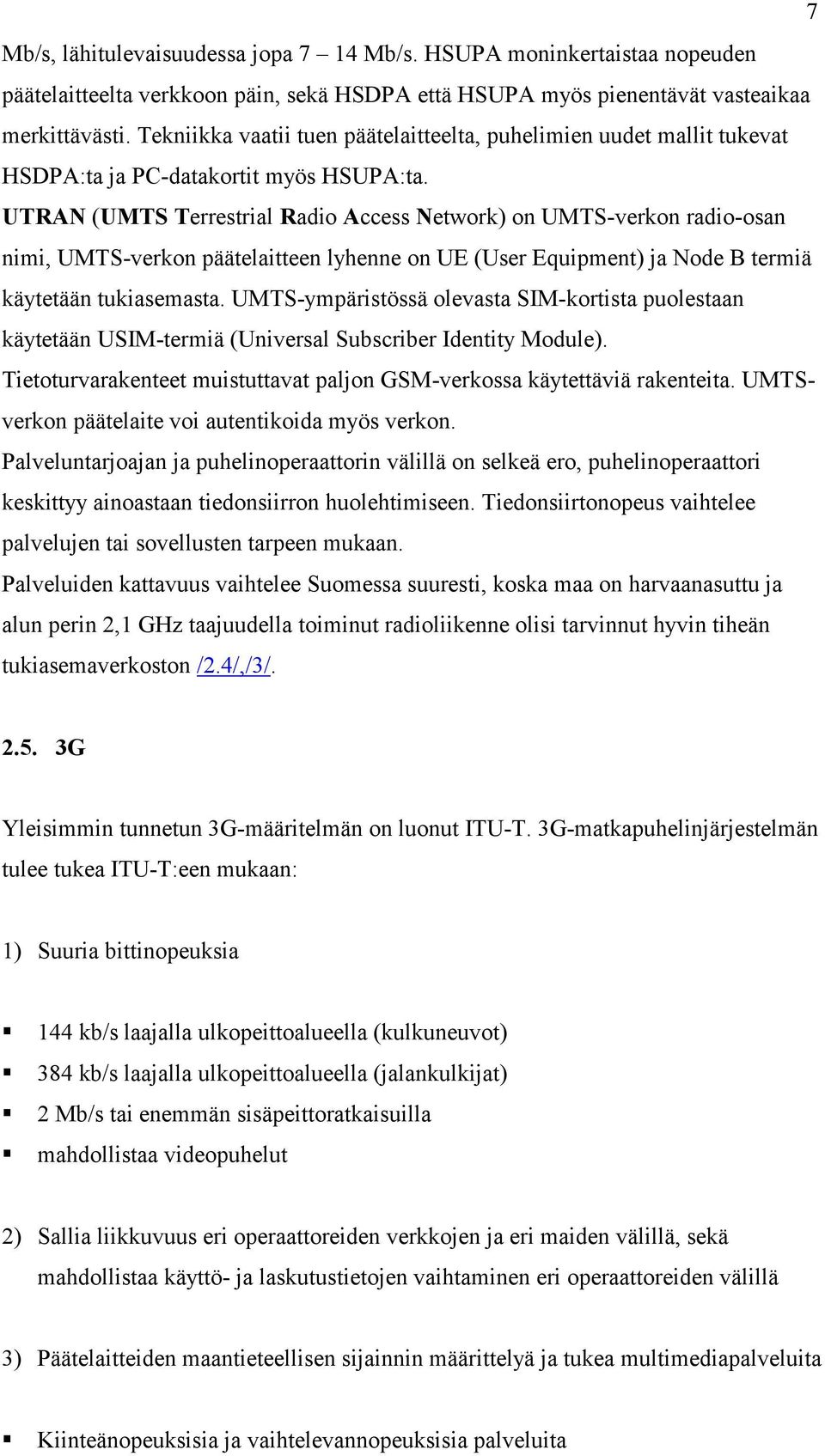 UTRAN (UMTS Terrestrial Radio Access Network) on UMTS-verkon radio-osan nimi, UMTS-verkon päätelaitteen lyhenne on UE (User Equipment) ja Node B termiä käytetään tukiasemasta.