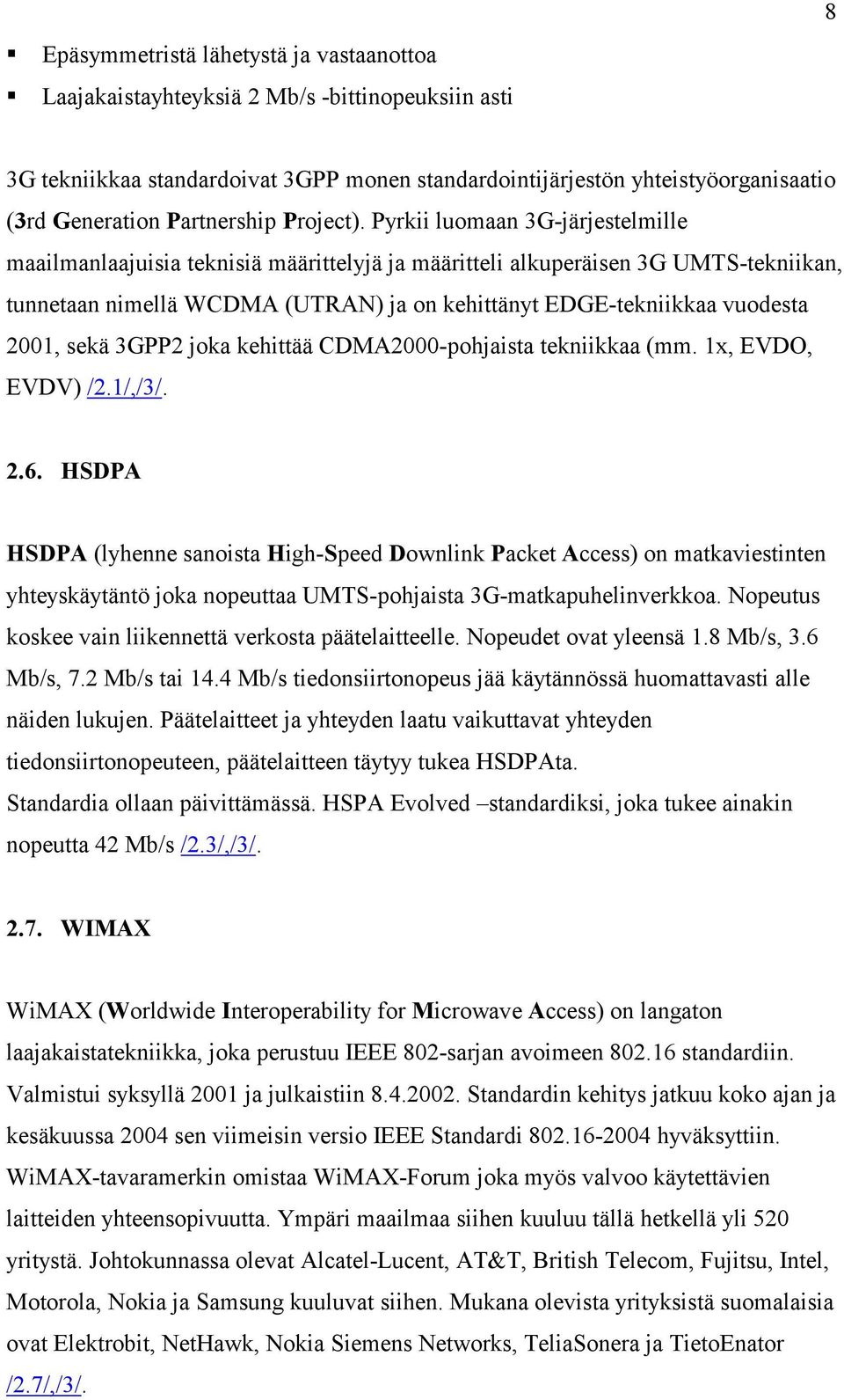 Pyrkii luomaan 3G-järjestelmille maailmanlaajuisia teknisiä määrittelyjä ja määritteli alkuperäisen 3G UMTS-tekniikan, tunnetaan nimellä WCDMA (UTRAN) ja on kehittänyt EDGE-tekniikkaa vuodesta 2001,