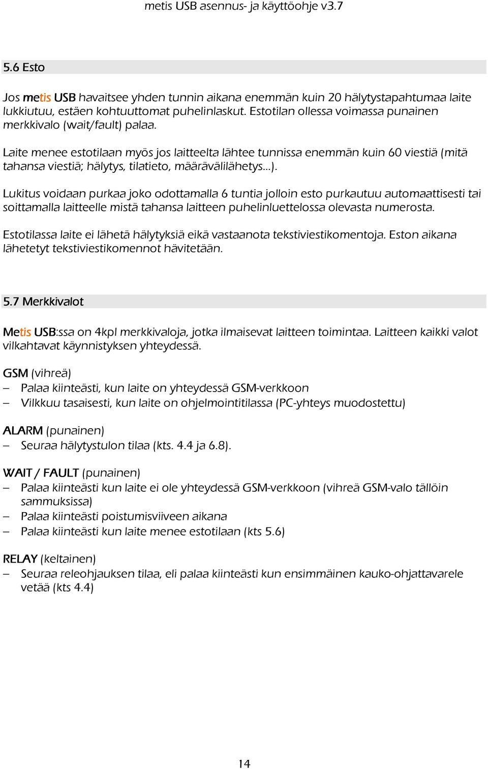 Lukitus voidaan purkaa joko odottamalla 6 tuntia jolloin esto purkautuu automaattisesti tai soittamalla laitteelle mistä tahansa laitteen puhelinluettelossa olevasta numerosta.