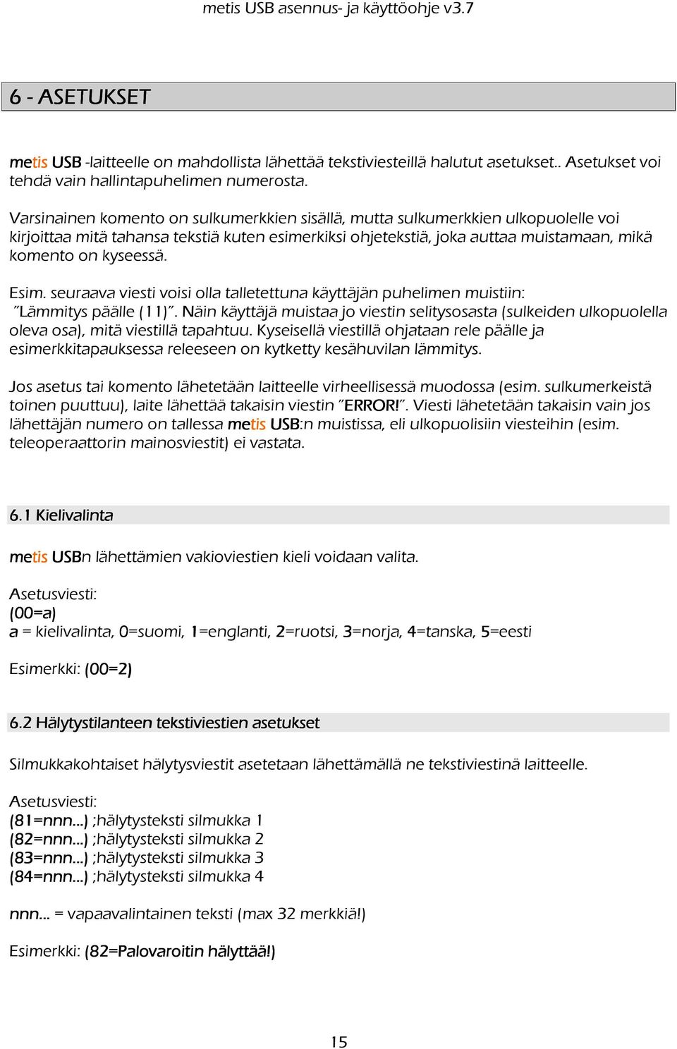 Esim. seuraava viesti voisi olla talletettuna käyttäjän puhelimen muistiin: Lämmitys päälle (11).