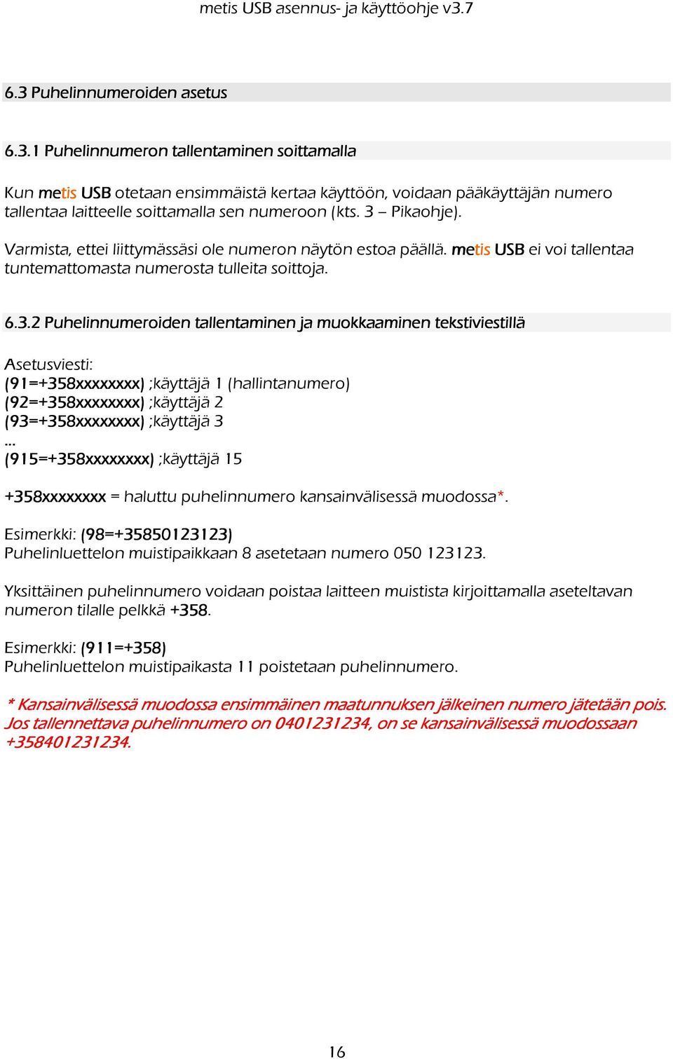 .. (915=+358xxxxxxxx) ;käyttäjä 15 +358xxxxxxxx = haluttu puhelinnumero kansainvälisessä muodossa*. Esimerkki: (98=+35850123123) Puhelinluettelon muistipaikkaan 8 asetetaan numero 050 123123.