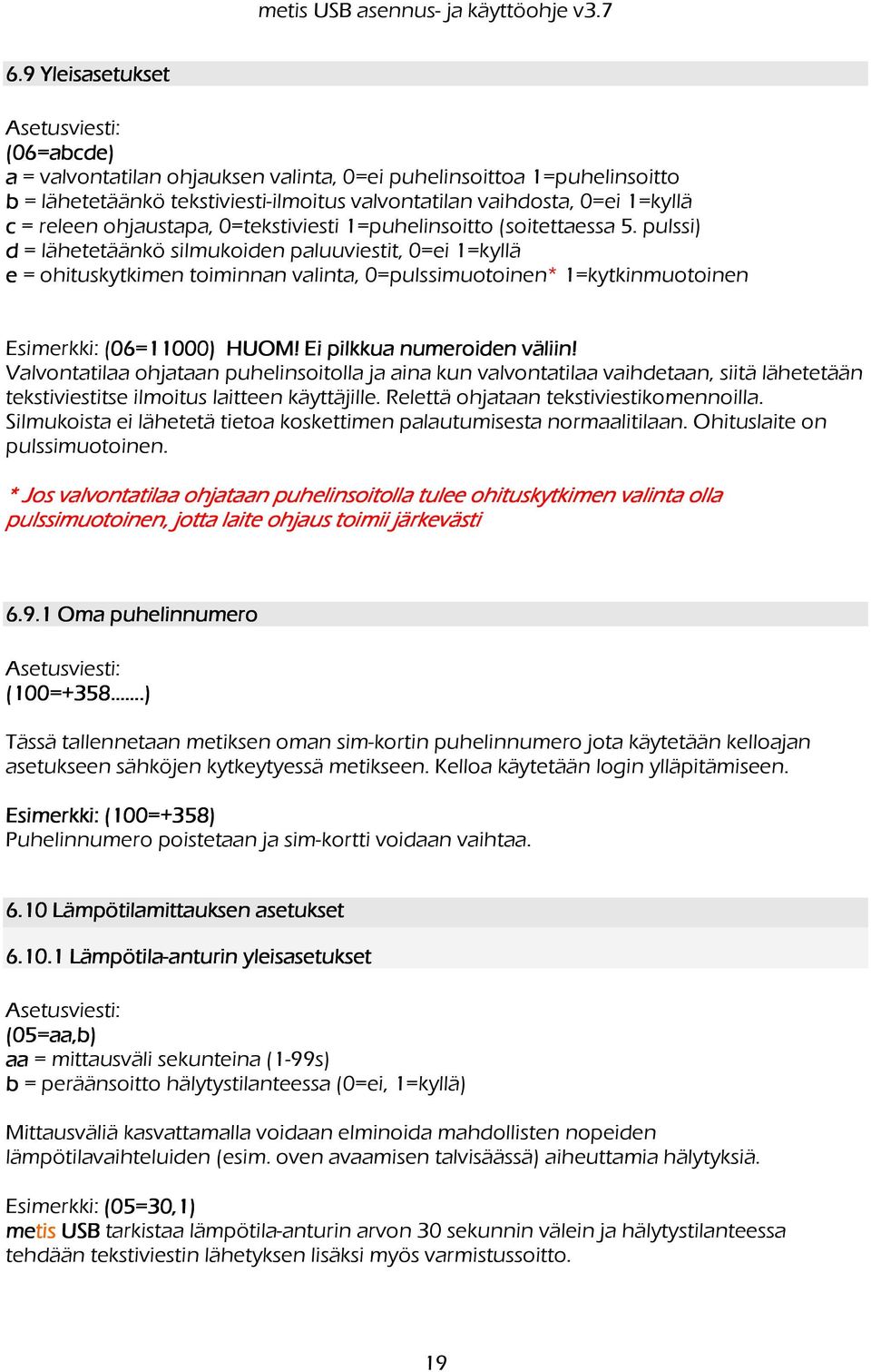 pulssi) d = lähetetäänkö silmukoiden paluuviestit, 0=ei 1=kyllä e = ohituskytkimen toiminnan valinta, 0=pulssimuotoinen* 1=kytkinmuotoinen Esimerkki: (06=11000) HUOM! Ei pilkkua numeroiden väliin!