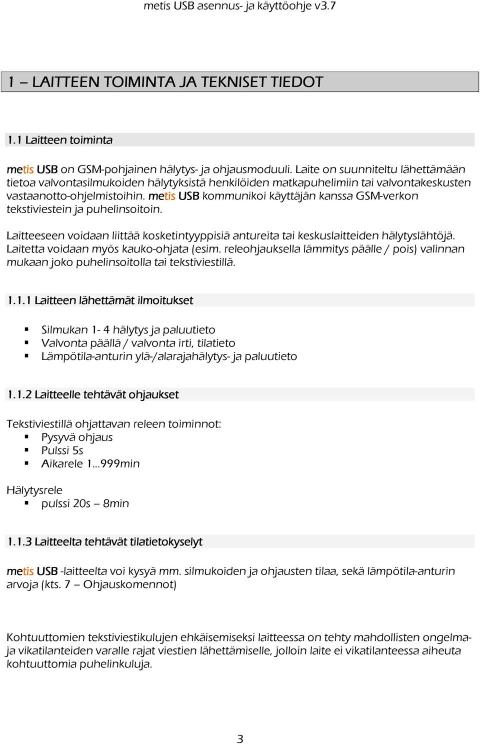 USB kommunikoi käyttäjän kanssa GSM-verkon tekstiviestein ja puhelinsoitoin. Laitteeseen voidaan liittää kosketintyyppisiä antureita tai keskuslaitteiden hälytyslähtöjä.