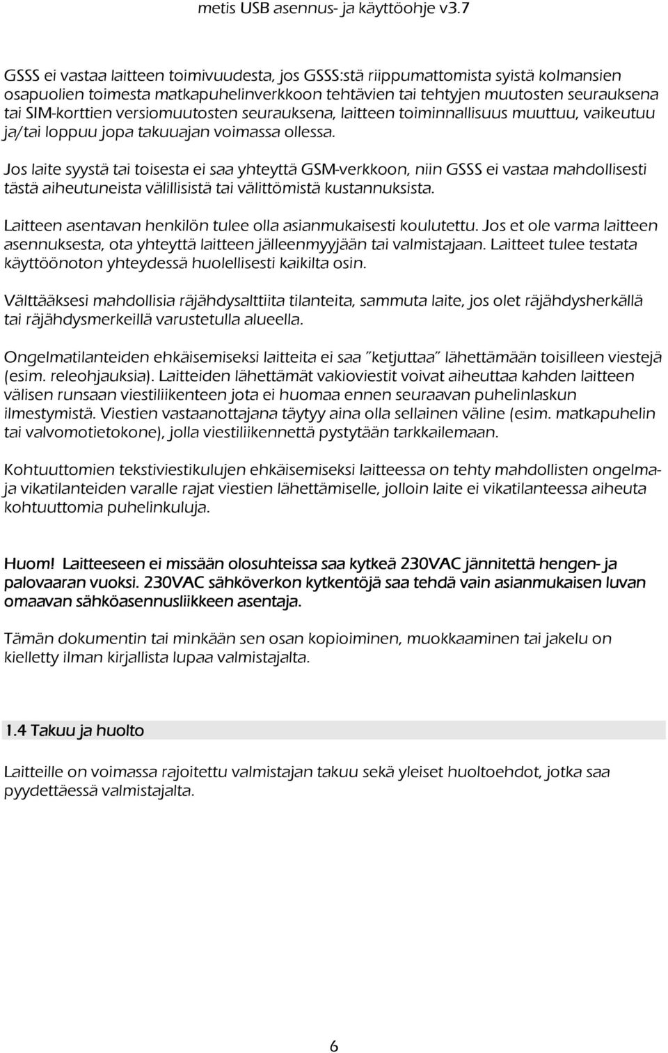 Jos laite syystä tai toisesta ei saa yhteyttä GSM-verkkoon, niin GSSS ei vastaa mahdollisesti tästä aiheutuneista välillisistä tai välittömistä kustannuksista.