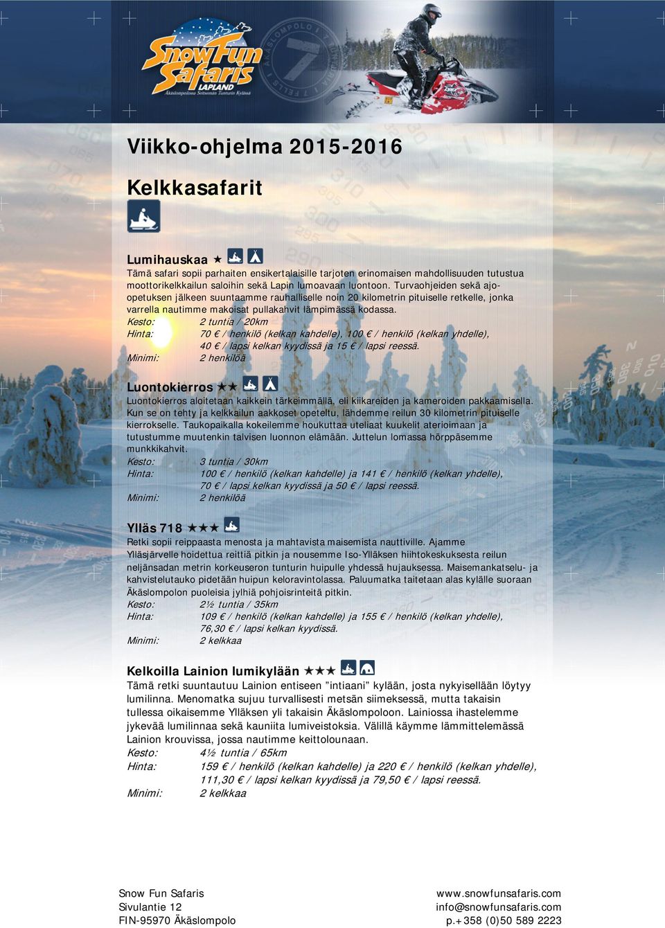 Kesto: 2 tuntia / 20km Hinta: 70 / henkilö (kelkan kahdelle), 100 / henkilö (kelkan yhdelle), 40 / lapsi kelkan kyydissä ja 15 / lapsi reessä.