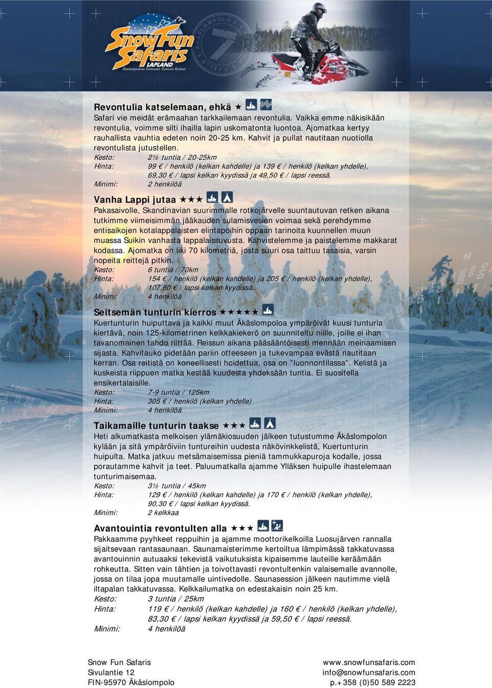 Kesto: 2½ tuntia / 20-25km Hinta: 99 / henkilö (kelkan kahdelle) ja 139 / henkilö (kelkan yhdelle), 69,30 / lapsi kelkan kyydissä ja 49,50 / lapsi reessä.