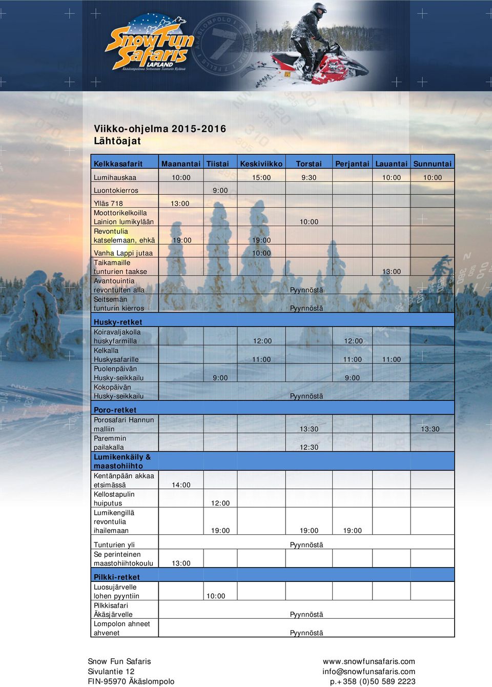 Husky-retket Koiravaljakolla huskyfarmilla 12:00 12:00 Kelkalla Huskysafarille 11:00 11:00 11:00 Puolenpäivän Husky-seikkailu 9:00 9:00 Kokopäivän Husky-seikkailu Poro-retket Porosafari Hannun