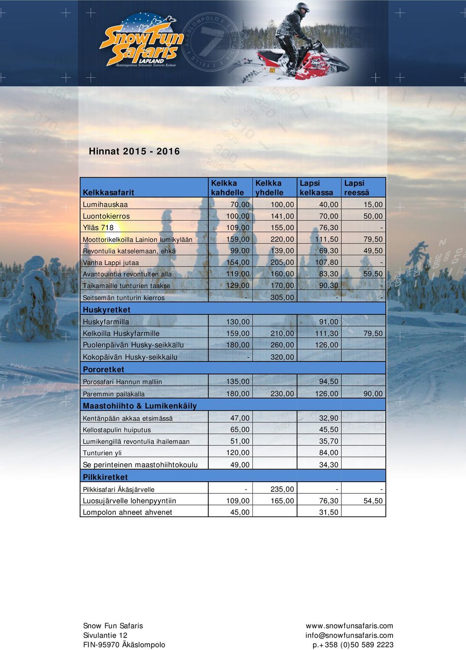 160,00 83,30 59,50 Taikamaille tunturien taakse 129,00 170,00 90,30 - Seitsemän tunturin kierros - 305,00 - - Huskyretket Huskyfarmilla 130,00 91,00 Kelkoilla Huskyfarmille 159,00 210,00 111,30 79,50