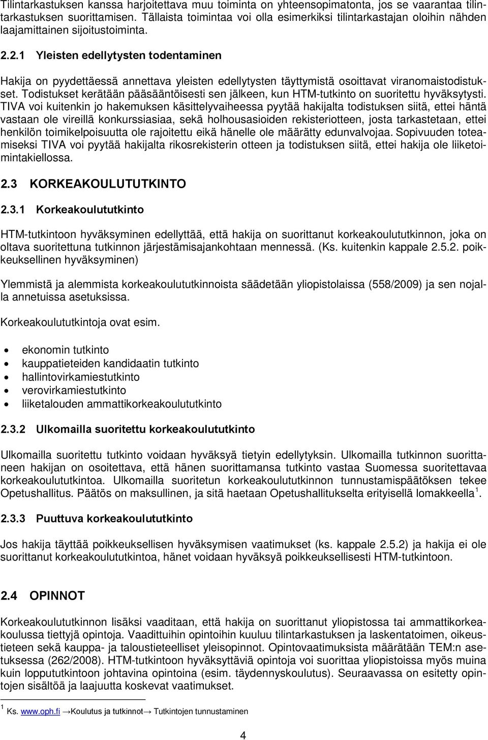 2.1 Yleisten edellytysten todentaminen Hakija on pyydettäessä annettava yleisten edellytysten täyttymistä osoittavat viranomaistodistukset.