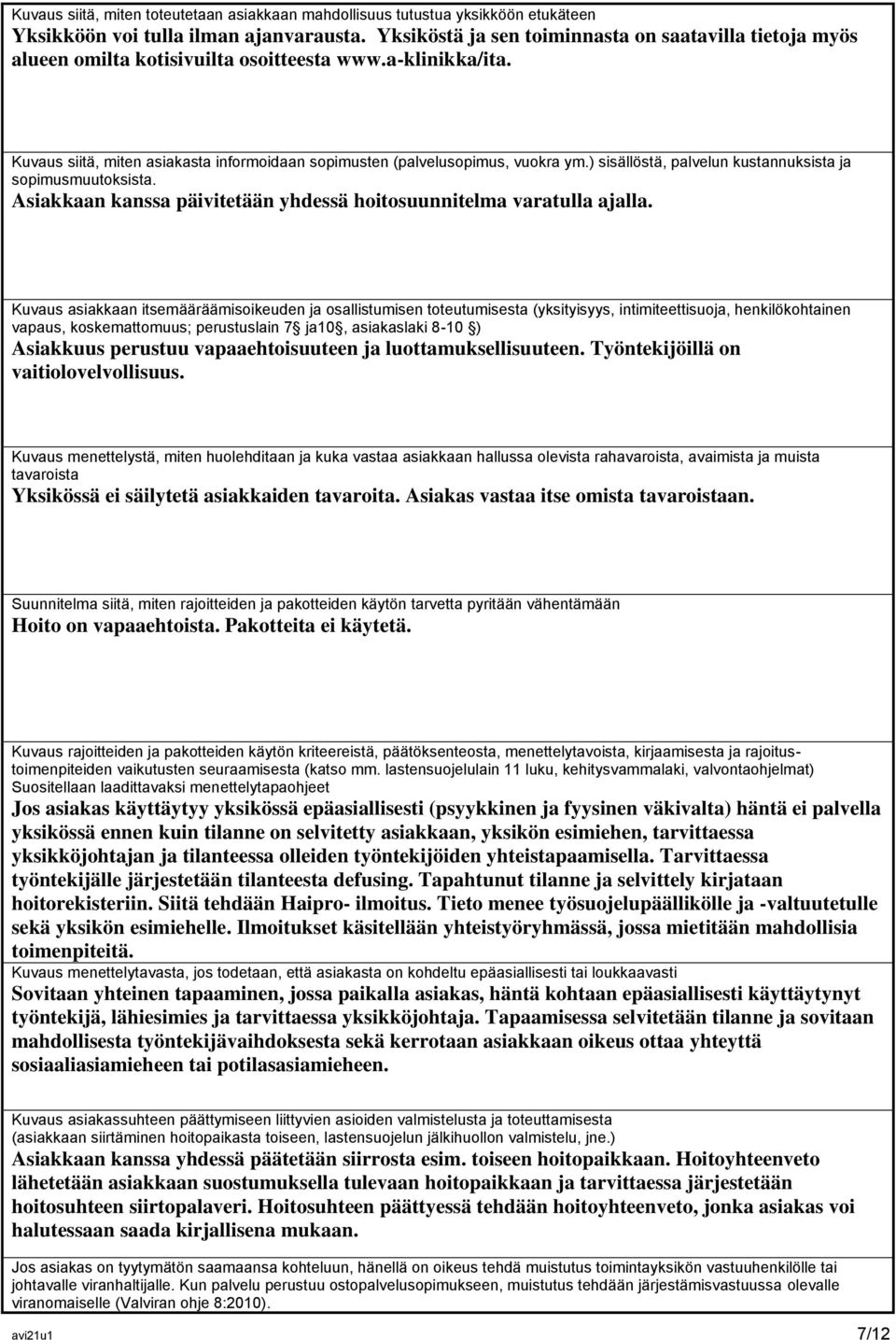 ) sisällöstä, palvelun kustannuksista ja sopimusmuutoksista. Asiakkaan kanssa päivitetään yhdessä hoitosuunnitelma varatulla ajalla.
