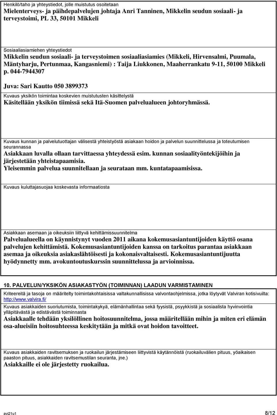 044-7944307 Juva: Sari Kautto 050 3899373 Kuvaus yksikön toimintaa koskevien muistutusten käsittelystä Käsitellään yksikön tiimissä sekä Itä-Suomen palvelualueen johtoryhmässä.