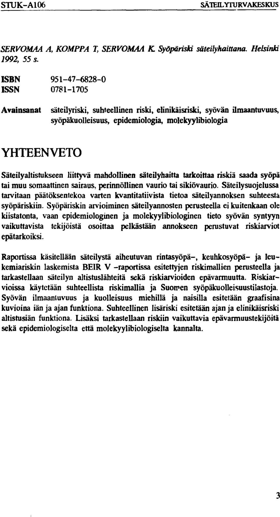 liittyvä mahdollinen säteilyhaitta tarkoittaa riskiä saada syöpä tai muu somaattinen sairaus, perinnöllinen vaurio tai sikiövaurio.