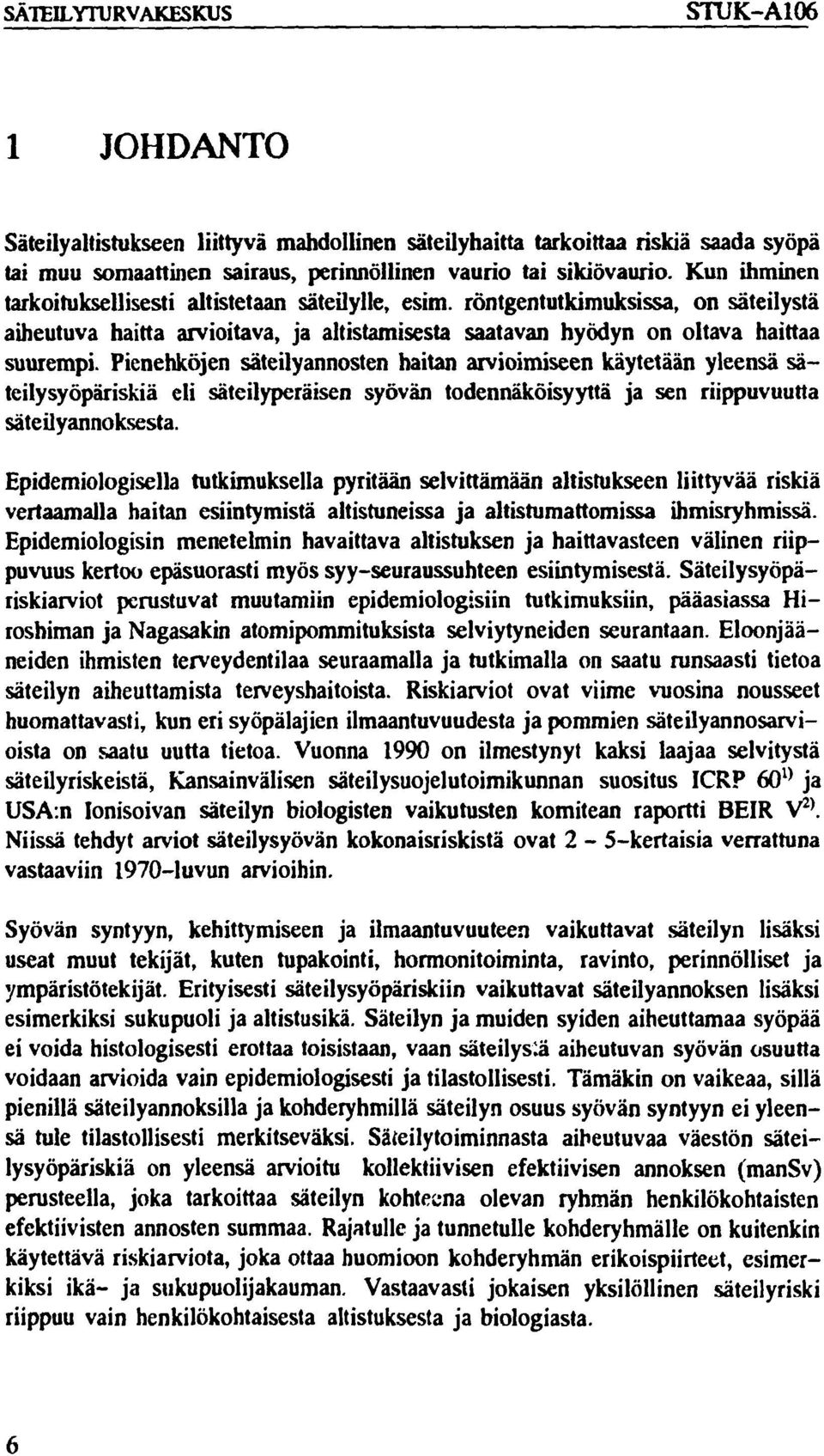 Pienehköjen säteilyannosten haitan arvioimiseen käytetään yleensä säteilysyöpäriskiä eli säteilyperäisen syövän todennäköisyyttä ja sen riippuvuutta säteilyannoksesta.