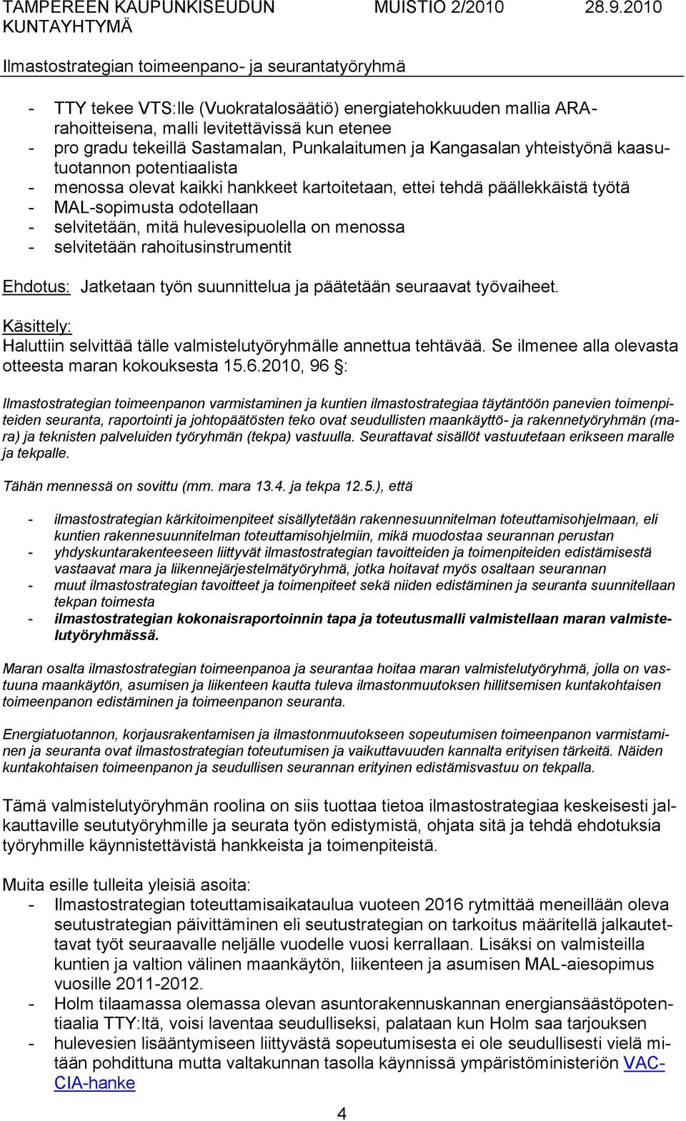 rahoitusinstrumentit Ehdotus: Jatketaan työn suunnittelua ja päätetään seuraavat työvaiheet. Käsittely: Haluttiin selvittää tälle valmistelutyöryhmälle annettua tehtävää.