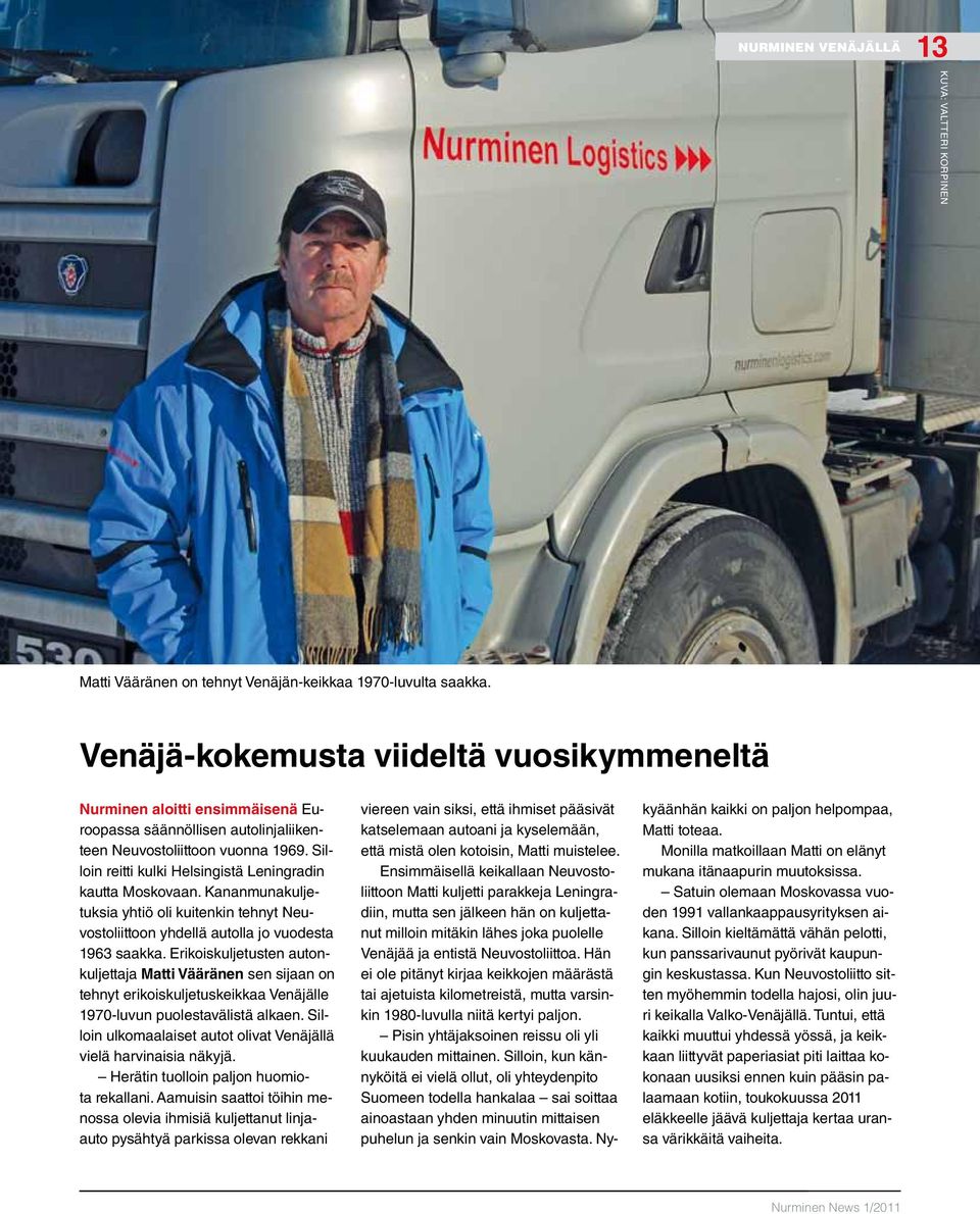 Silloin reitti kulki Helsingistä Leningradin kautta Moskovaan. Kananmunakuljetuksia yhtiö oli kuitenkin tehnyt Neuvostoliittoon yhdellä autolla jo vuodesta 1963 saakka.