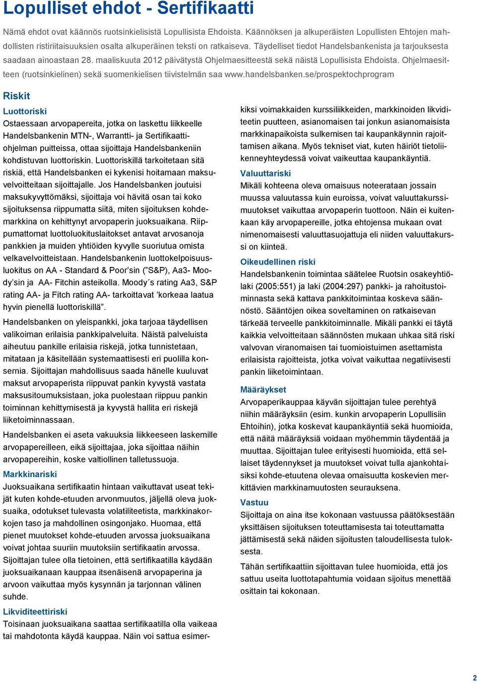 maaliskuuta 2012 päivätystä Ohjelmaesitteestä sekä näistä Lopullisista Ehdoista. Ohjelmaesitteen (ruotsinkielinen) sekä suomenkielisen tiivistelmän saa www.handelsbanken.