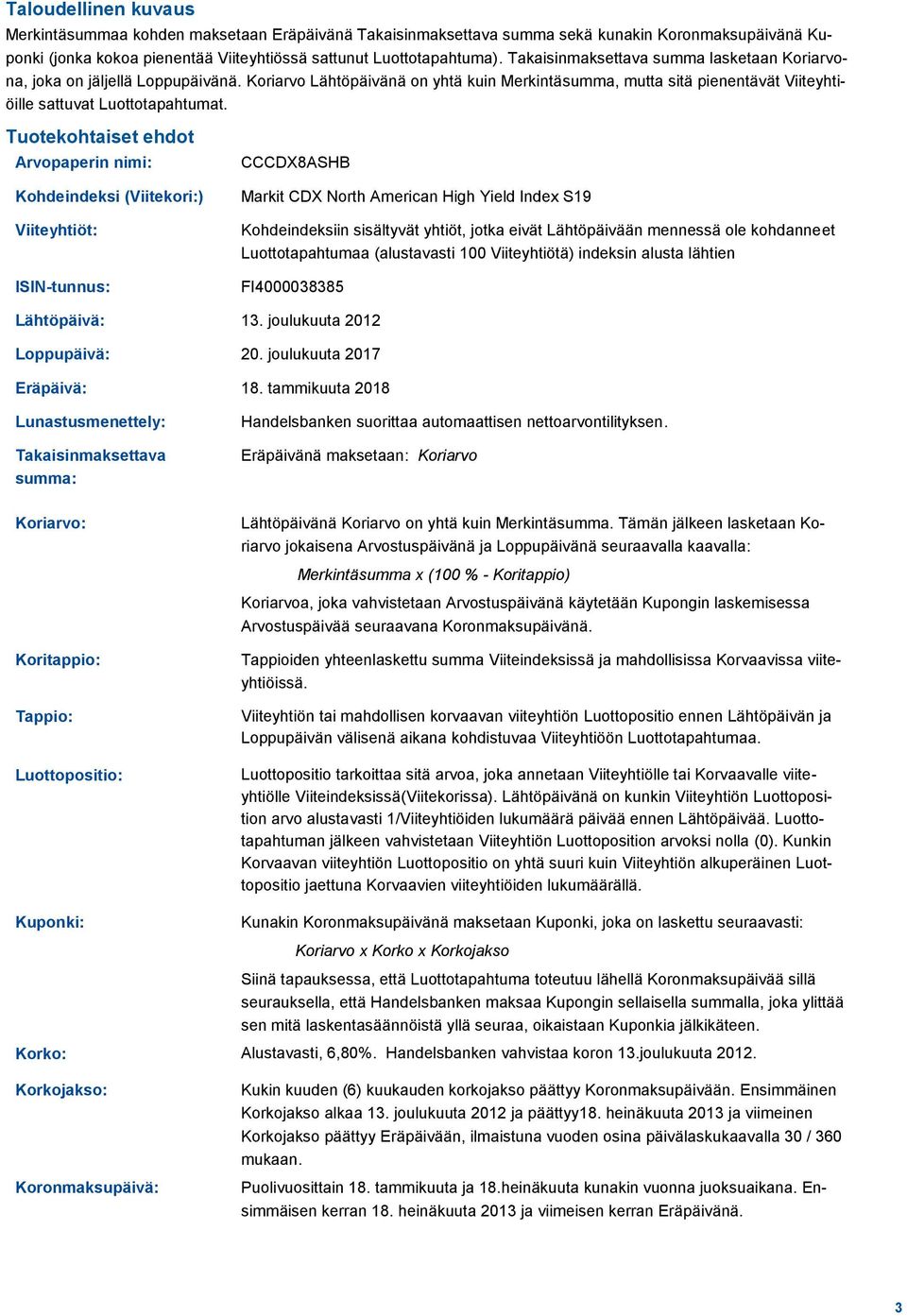 Tuotekohtaiset ehdot Arvopaperin nimi: Kohdeindeksi (Viitekori:) Viiteyhtiöt: ISIN-tunnus: CCCDX8ASHB Markit CDX North American High Yield Index S19 Kohdeindeksiin sisältyvät yhtiöt, jotka eivät