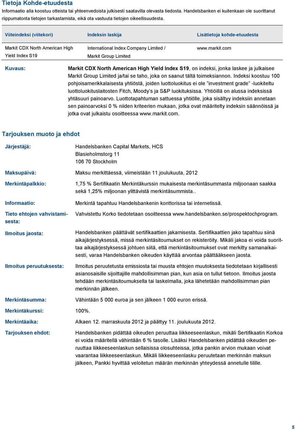 Viiteindeksi (viitekori) Indeksin laskija Lisätietoja kohde-etuudesta Markit CDX North American High Yield Index S19 International Index Company Limited / Markit Group Limited www.markit.