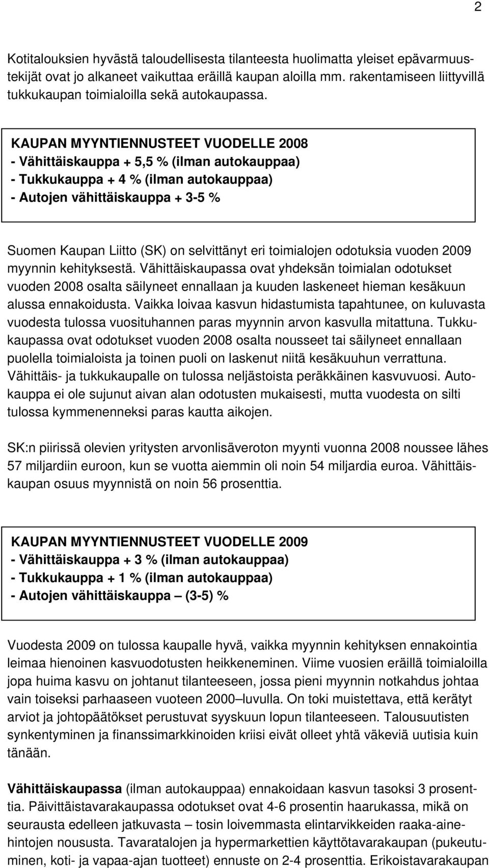 KAUPAN MYYNTIENNUSTEET VUODELLE 2008 - Vähittäiskauppa + 5,5 % (ilman autokauppaa) - Tukkukauppa + 4 % (ilman autokauppaa) - Autojen vähittäiskauppa + 3-5 % Suomen Kaupan Liitto (SK) on selvittänyt