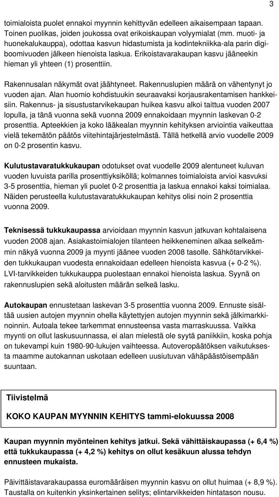 Rakennusalan näkymät ovat jäähtyneet. Rakennuslupien määrä on vähentynyt jo vuoden ajan. Alan huomio kohdistuukin seuraavaksi korjausrakentamisen hankkeisiin.