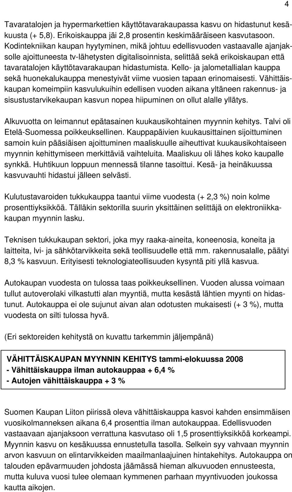 hidastumista. Kello- ja jalometallialan kauppa sekä huonekalukauppa menestyivät viime vuosien tapaan erinomaisesti.
