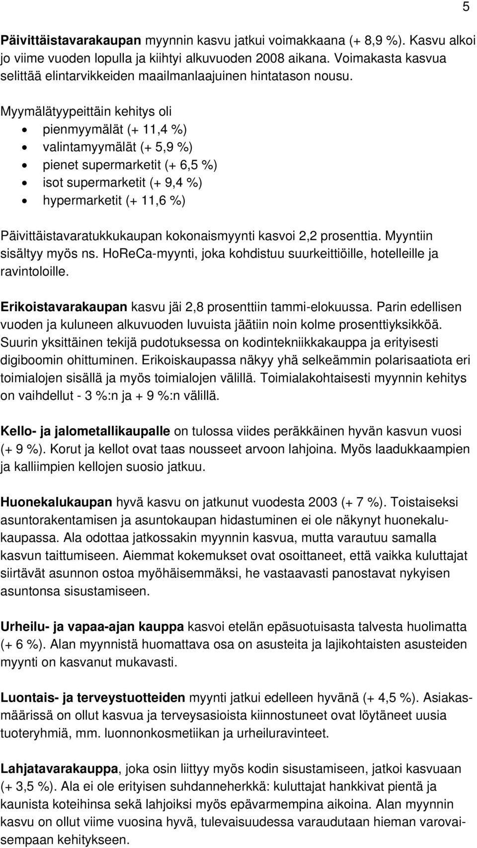 Myymälätyypeittäin kehitys oli pienmyymälät (+ 11,4 %) valintamyymälät (+ 5,9 %) pienet supermarketit (+ 6,5 %) isot supermarketit (+ 9,4 %) hypermarketit (+ 11,6 %) Päivittäistavaratukkukaupan