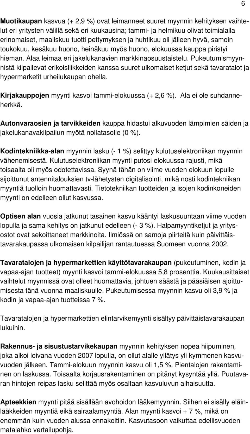 Pukeutumismyynnistä kilpailevat erikoisliikkeiden kanssa suuret ulkomaiset ketjut sekä tavaratalot ja hypermarketit urheilukaupan ohella. Kirjakauppojen myynti kasvoi tammi-elokuussa (+ 2,6 %).