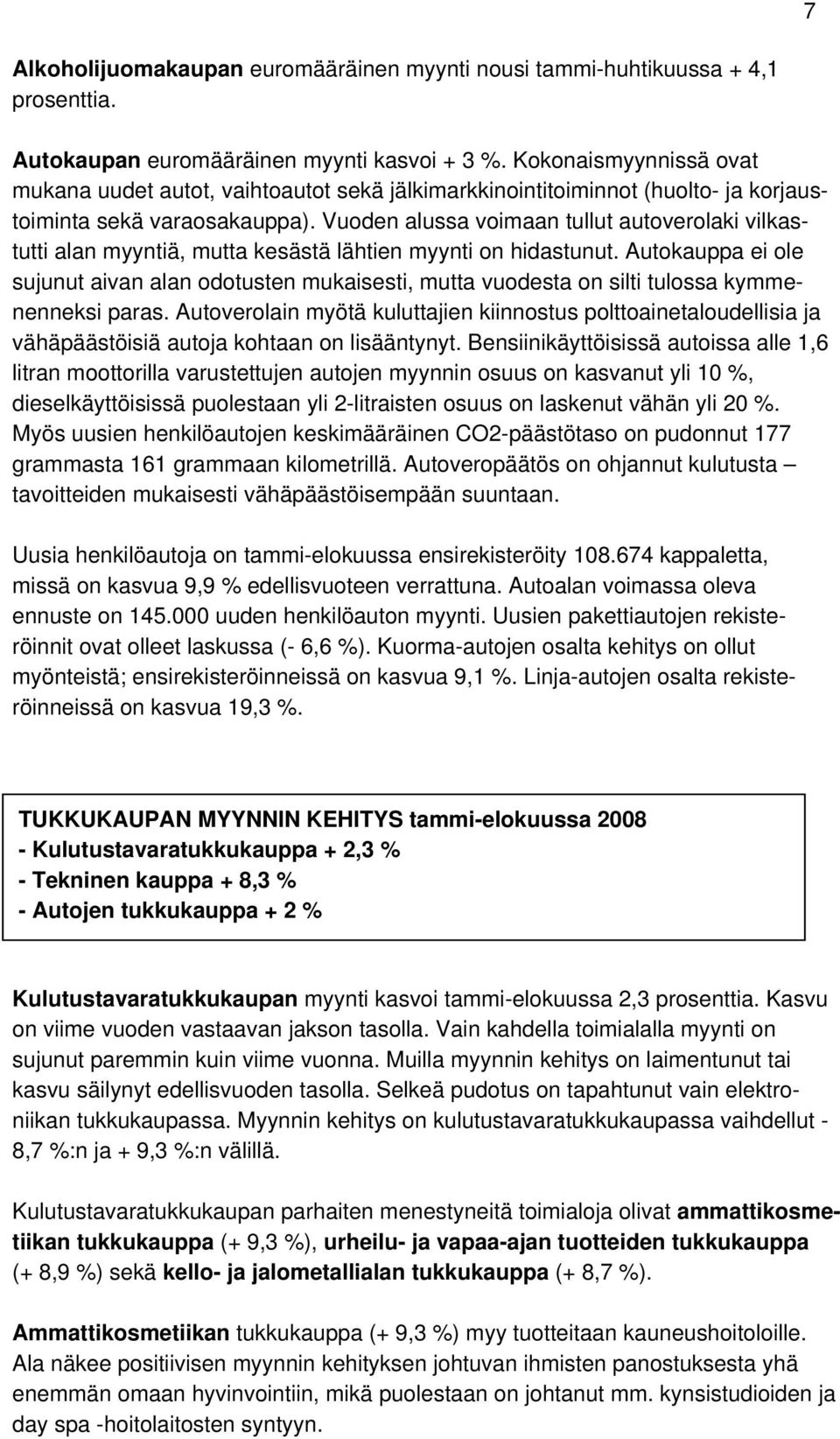 Vuoden alussa voimaan tullut autoverolaki vilkastutti alan myyntiä, mutta kesästä lähtien myynti on hidastunut.