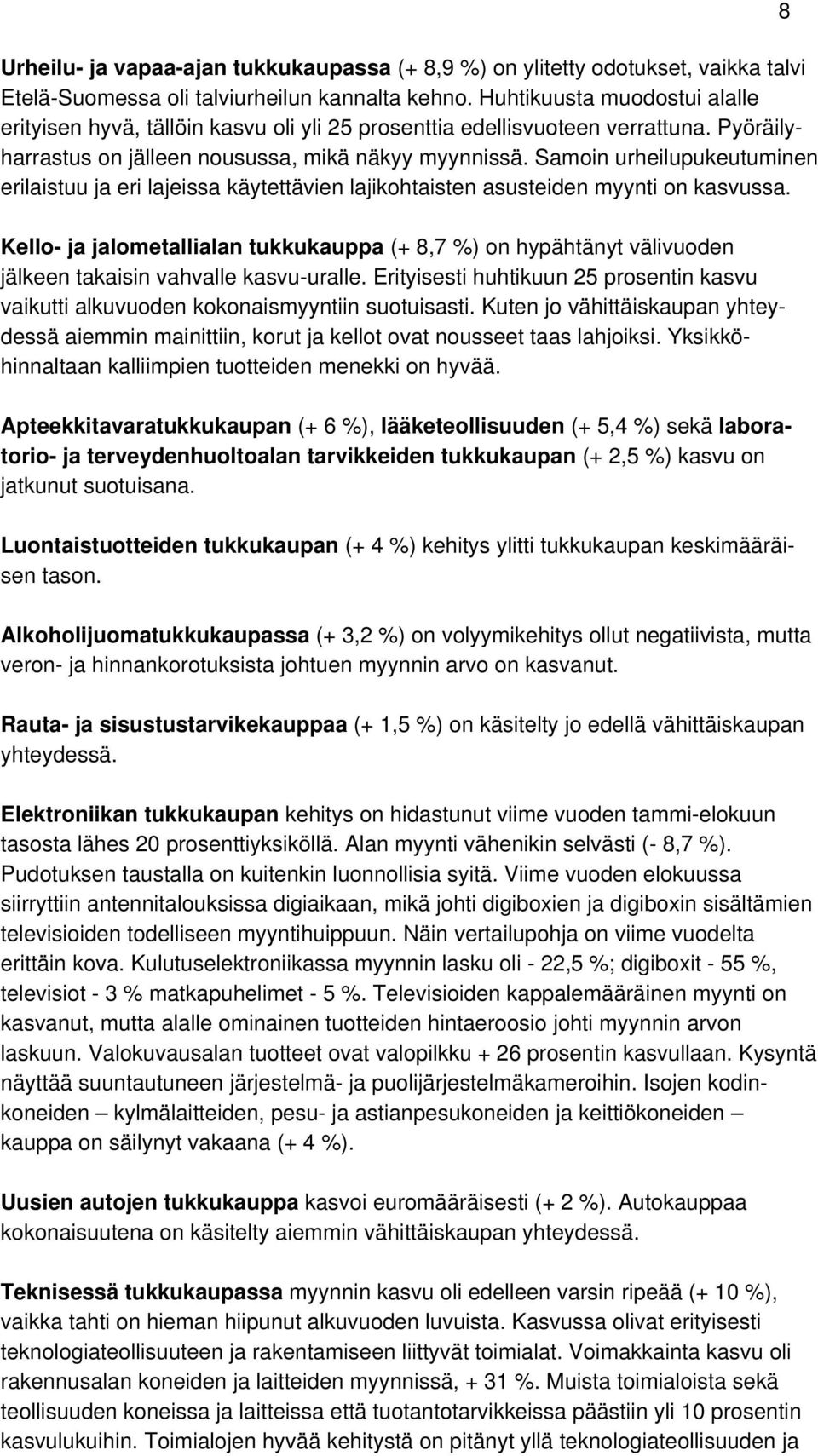 Samoin urheilupukeutuminen erilaistuu ja eri lajeissa käytettävien lajikohtaisten asusteiden myynti on kasvussa.