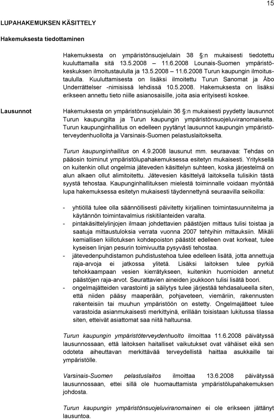 Kuuluttamisesta on lisäksi ilmoitettu Turun Sanomat ja Åbo Underrättelser -nimisissä lehdissä 10.5.2008.