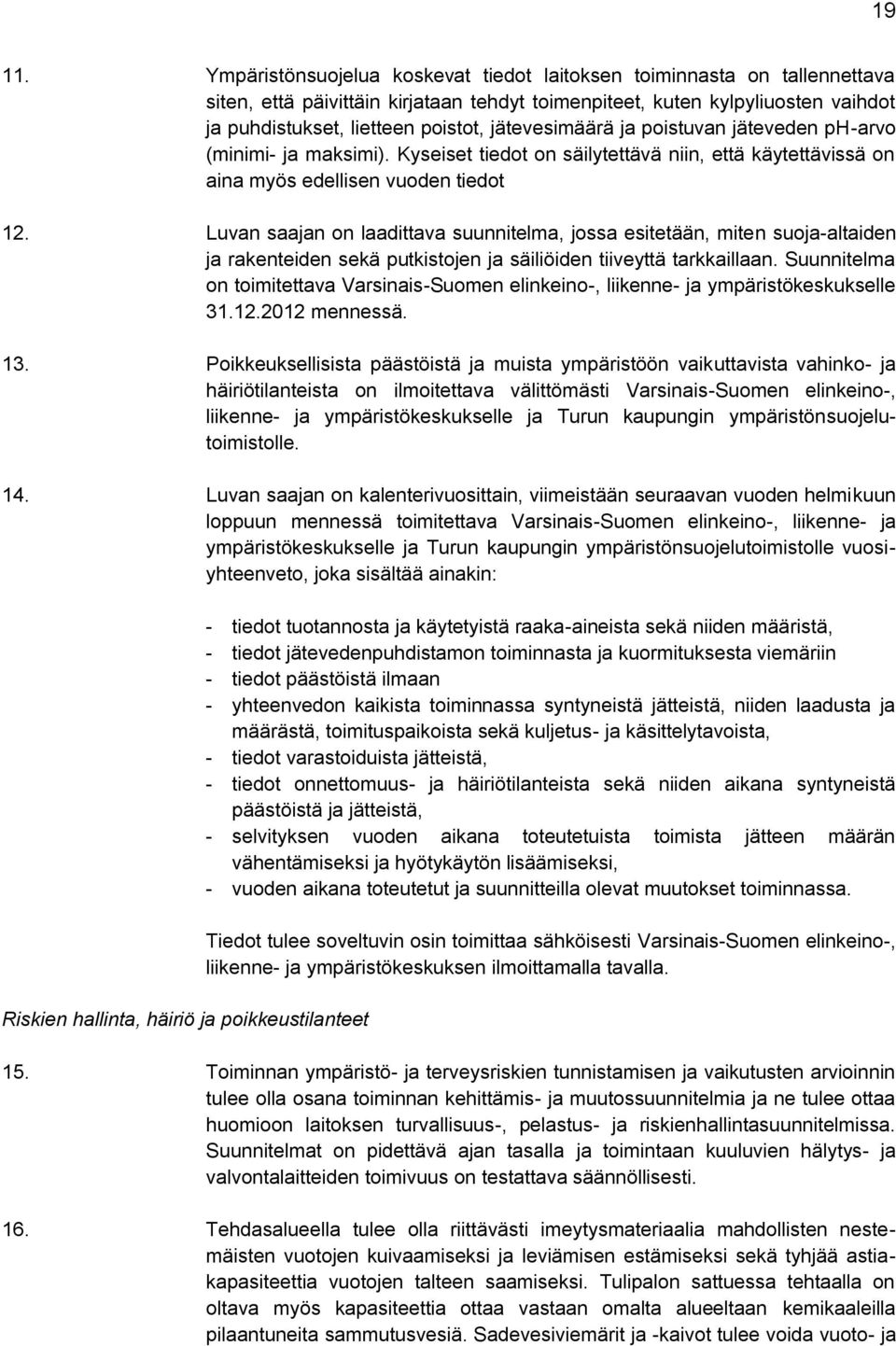 jätevesimäärä ja poistuvan jäteveden ph-arvo (minimi- ja maksimi). Kyseiset tiedot on säilytettävä niin, että käytettävissä on aina myös edellisen vuoden tiedot 12.