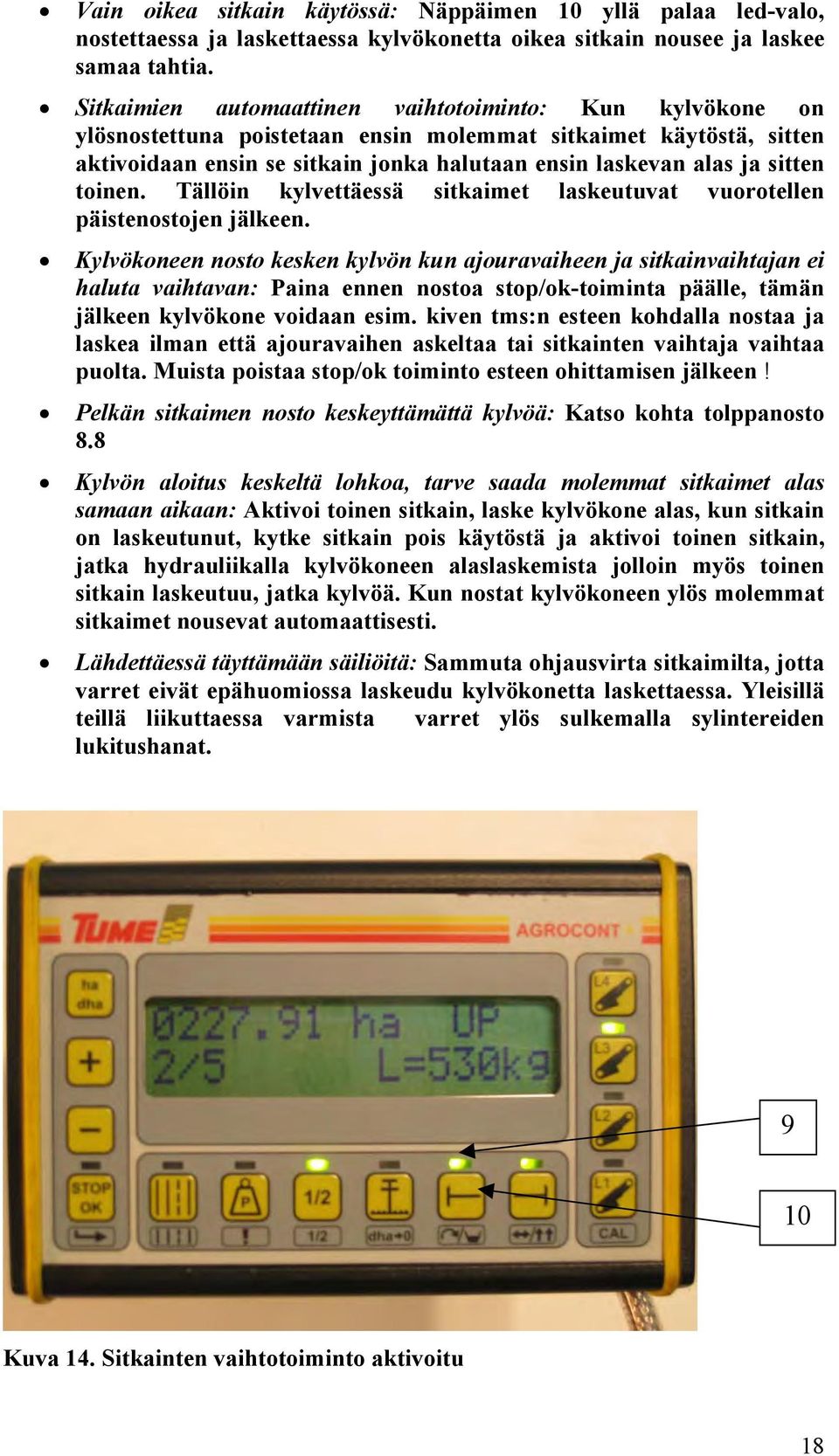 toinen. Tällöin kylvettäessä sitkaimet laskeutuvat vuorotellen päistenostojen jälkeen.