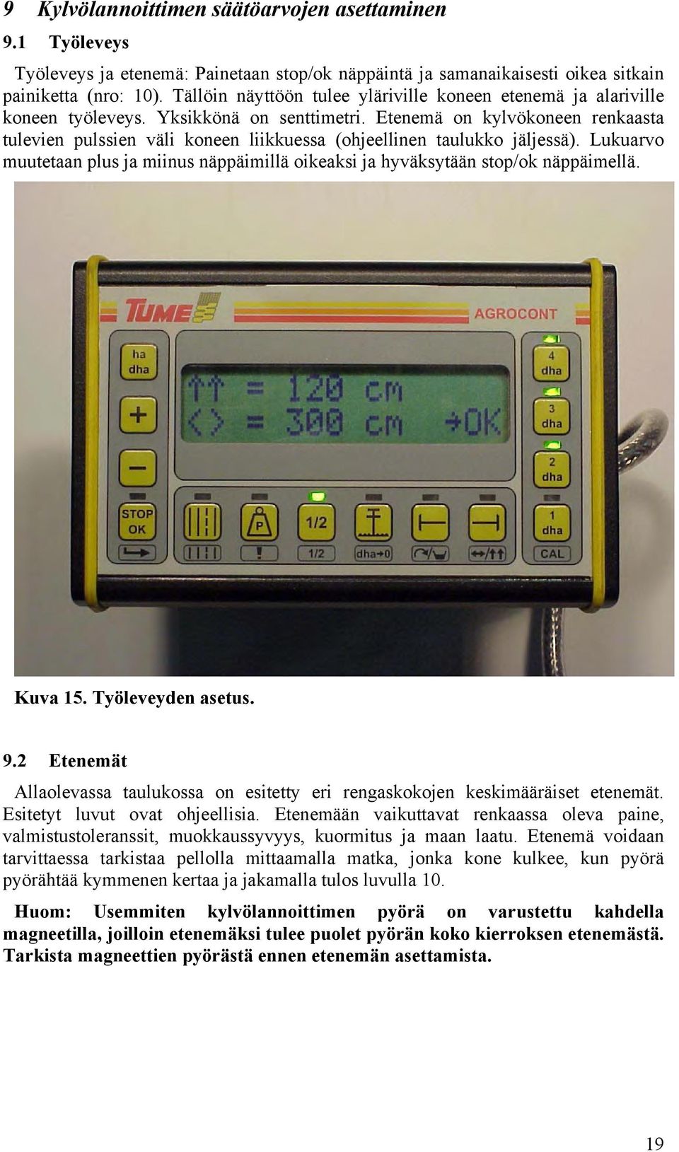 Etenemä on kylvökoneen renkaasta tulevien pulssien väli koneen liikkuessa (ohjeellinen taulukko jäljessä). Lukuarvo muutetaan plus ja miinus näppäimillä oikeaksi ja hyväksytään stop/ok näppäimellä.