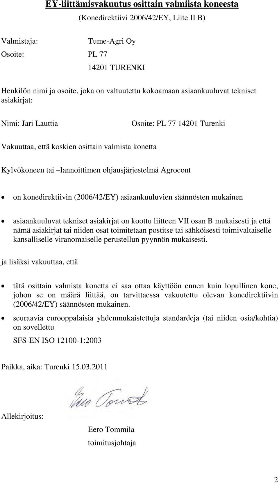 konedirektiivin (2006/42/EY) asiaankuuluvien säännösten mukainen asiaankuuluvat tekniset asiakirjat on koottu liitteen VII osan B mukaisesti ja että nämä asiakirjat tai niiden osat toimitetaan