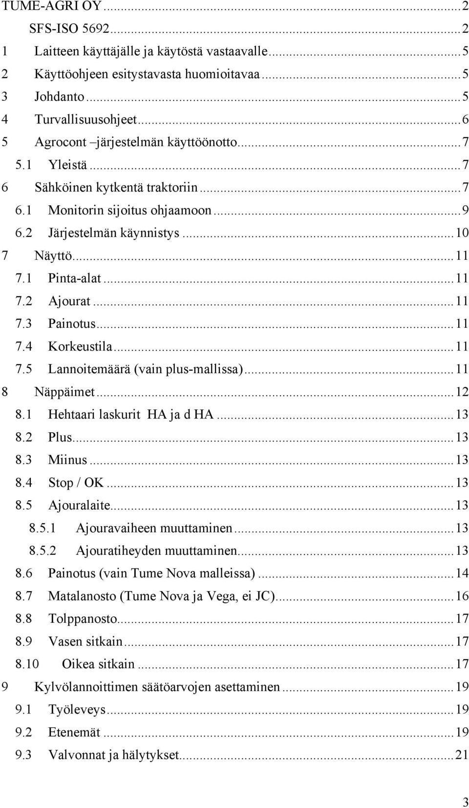 ..11 7.2 Ajourat...11 7.3 Painotus...11 7.4 Korkeustila...11 7.5 Lannoitemäärä (vain plus-mallissa)...11 8 Näppäimet...12 8.1 Hehtaari laskurit HA ja d HA...13 8.2 Plus...13 8.3 Miinus...13 8.4 Stop / OK.